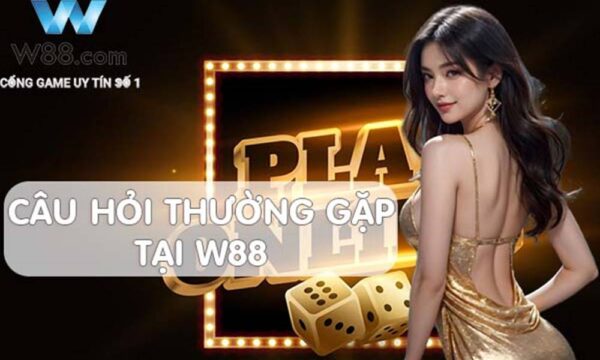 Câu hỏi thường gặp khi tham gia chương trình khuyến mãi tại W88