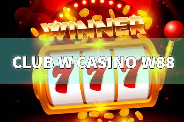 Club W Casino W88 Game sảnh Casino đẳng cấp cho người mới