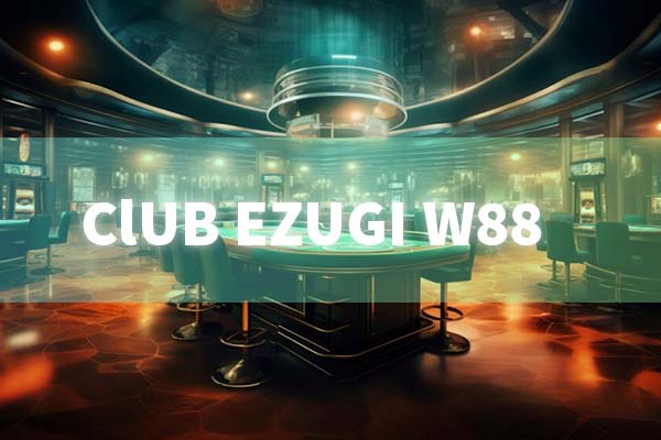 Club EZUGI W88 Game – Sân chơi Game trực tuyến hấp dẫn