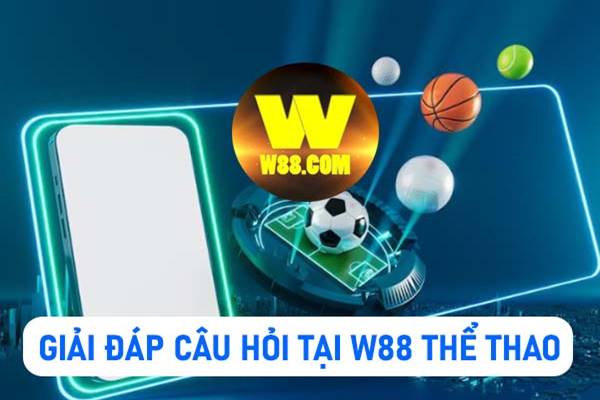 Tổng hợp các câu hỏi và thắc mắc về mục thể thao tại W88 Game