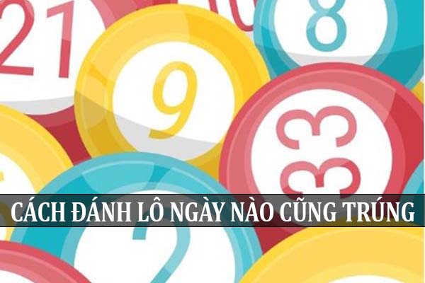 Có mẹo gì hay để đánh lô ngày nào cũng trúng không?