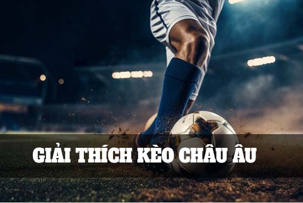 Giải thích tỷ lệ kèo bóng đá - Kèo Châu Âu