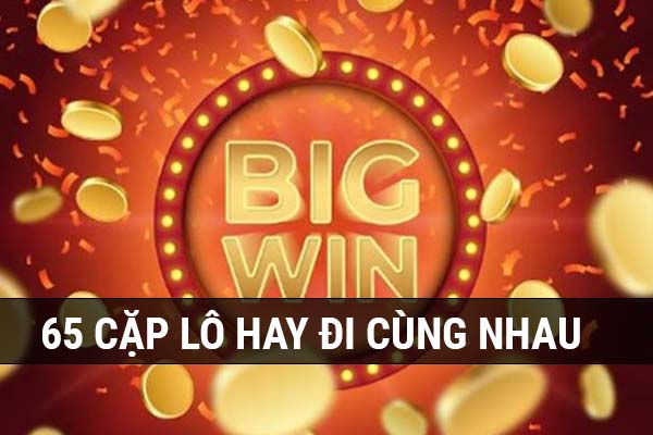 Tổng hợp 65 cặp lô hay đi cùng nhau khác